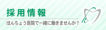 採用情報　ほんちょう歯科で働きませんか？